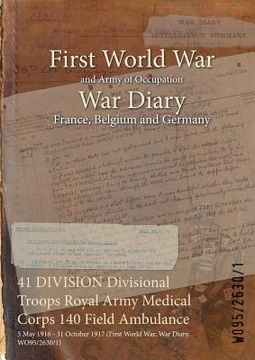 portada 41 DIVISION Divisional Troops Royal Army Medical Corps 140 Field Ambulance: 5 May 1916 - 31 October 1917 (First World War, War Diary, WO95/2630/1) (en Inglés)