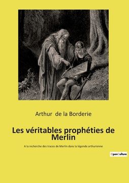 portada Les véritables prophéties de Merlin: A la recherche des traces de Merlin dans la légende arthurienne