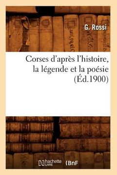 portada Corses d'Après l'Histoire, La Légende Et La Poésie (Éd.1900) (en Francés)