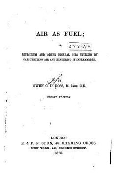 portada Air as Fuel, Or, Petroleum and Other Mineral Oils Utilized by Carburetting Air and Rendering it Inflammable (en Inglés)