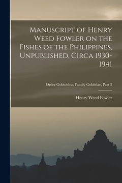 portada Manuscript of Henry Weed Fowler on the Fishes of the Philippines, Unpublished, Circa 1930-1941; Order Gobioidea, Family Gobiidae, part 3