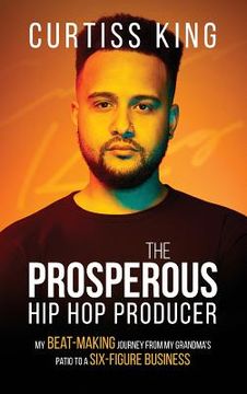 portada The Prosperous Hip Hop Producer: My Beat-Making Journey from My Grandma's Patio to a Six-Figure Business (en Inglés)