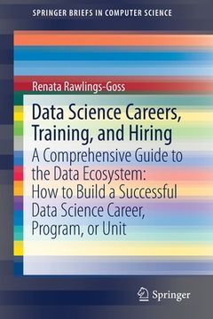 portada Data Science Careers, Training, and Hiring: A Comprehensive Guide to the Data Ecosystem: How to Build a Successful Data Science Career, Program, or Un (en Inglés)