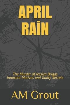 portada APRIL RAiN: The Murder of Jessica Briggs Innocent Motives and Guilty Secrets (en Inglés)