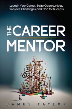 portada The Career Mentor: Launch Your Career, Seize Opportunities, Embrace Challenges and Plan for Success (en Inglés)