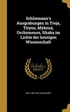 portada Schliemann's Ausgrabungen in Troja, Tiryns, Mykenä, Orchomenos, Ithaka im Lichte der heutigen Wissenschaft (en Alemán)