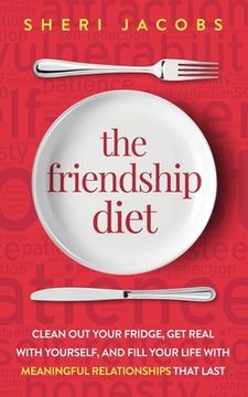 portada The Friendship Diet: Clean Out Your Fridge, Get Real with Yourself, and Fill Your Life with Meaningful Relationships That Last (in English)