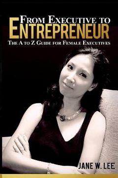 portada From Executive to Entrepreneur: The A to Z Guide for Female Executives (en Inglés)