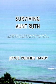 portada surviving aunt ruth: vignettes of a caregiver's struggles or how to keep laughing when you want to cry (en Inglés)