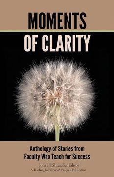 portada Moments Of Clarity: Anthology Of Stories From Faculty Who Teach For Success (en Inglés)