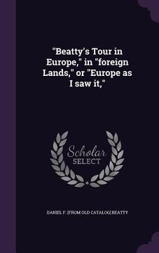 portada "Beatty's Tour in Europe," in "foreign Lands," or "Europe as I saw it,"