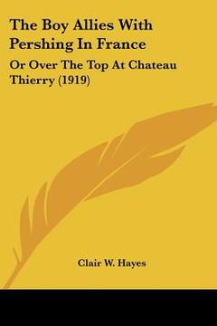 portada the boy allies with pershing in france: or over the top at chateau thierry (1919) (en Inglés)