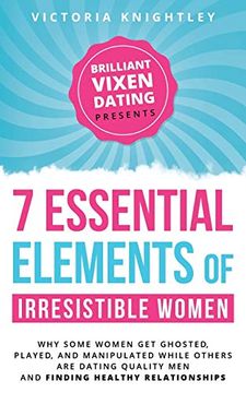 portada The 7 Essential Elements of Irresistible Women: Why Some Women get Ghosted, Played, and Manipulated While Others are Dating Quality men and Finding Healthy Relationships (en Inglés)