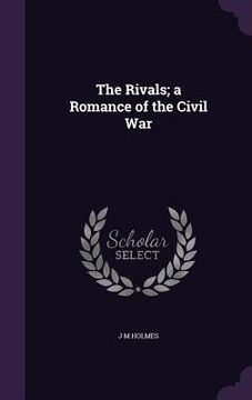 portada The Rivals; a Romance of the Civil War (en Inglés)