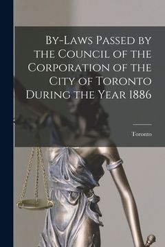 portada By-laws Passed by the Council of the Corporation of the City of Toronto During the Year 1886 [microform] (en Inglés)