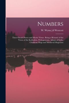 portada Numbers: Their Occult Power and Mystic Virtue. Being a Résumé of the Views of the Kabbalists, Pythagoreans, Adepts of India, Ch (in English)
