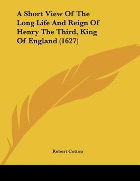 portada a short view of the long life and reign of henry the third, king of england (1627) (in English)