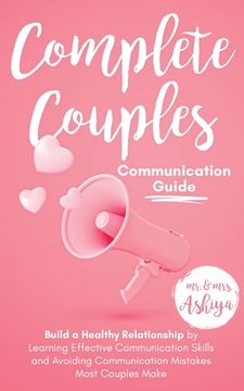 portada Complete Couples Communication Guide: Build a Healthy Relationship by Learning Effective Communication Skills and Avoiding Communication Mistakes Most Couples Make (en Inglés)