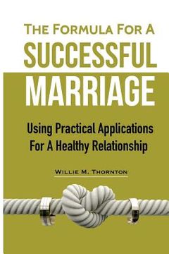 portada The Formula For A Successful Marriage: Using Practical Applications For A Healthy Relationship (in English)