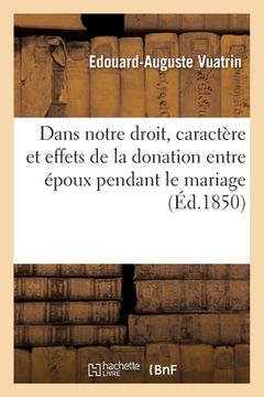 portada Dans Notre Droit, Caractère Et Effets de la Donation Entre Époux Pendant Le Mariage (in French)