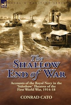 portada The Shallow End of War: Accounts of the Royal Navy in the 'Sideshow' Theatres of the First World War, 1914-18 (en Inglés)