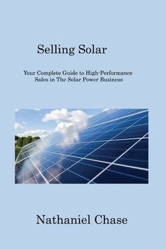 portada Selling Solar: Your Complete Guide to High-Performance Sales in The Solar Power Business (en Inglés)