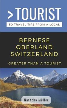 portada Greater Than a Tourist- Bernese Oberland Switzerland: 50 Travel Tips from a Local (en Inglés)