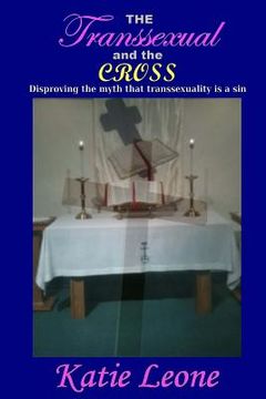 portada The Transsexual and the Cross: Disproving the myth that transsexuality is a sin (en Inglés)