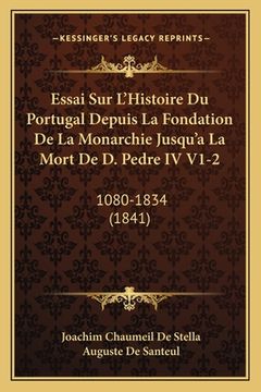 portada Essai Sur L'Histoire Du Portugal Depuis La Fondation De La Monarchie Jusqu'a La Mort De D. Pedre IV V1-2: 1080-1834 (1841) (in French)