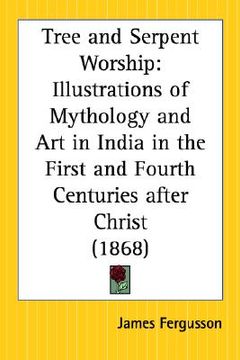 portada tree and serpent worship: illustrations of mythology and art in india in the first and fourth centuries after christ