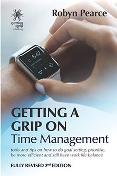 portada Getting a Grip on Time Management: Tools and Tips on how to do Goal Setting, Prioritise, be More Efficient and Still Have Work Life Balance (en Inglés)