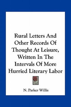 portada rural letters and other records of thought at leisure, written in the intervals of more hurried literary labor (en Inglés)