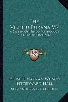 portada the vishnu purana v3: a system of hindu mythology and tradition (1866) (en Inglés)