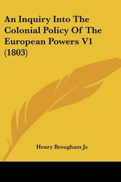 portada an inquiry into the colonial policy of the european powers v1 (1803) (en Inglés)