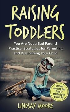portada Raising Toddlers: You Are Not a Bad Parent! Practical Strategies for Parenting and Disciplining Your Child (en Inglés)