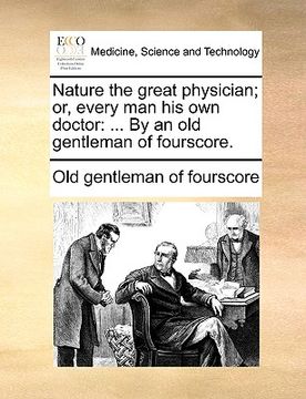 portada nature the great physician; or, every man his own doctor: by an old gentleman of fourscore.