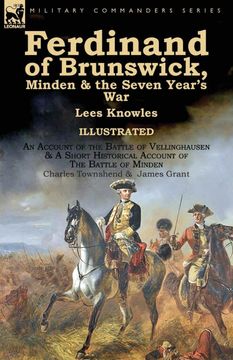 portada Ferdinand of Brunswick, Minden & the Seven Year'S war by Lees Knowles, With an Account of the Battle of Vellinghausen & a Short Historical Account of. Of Minden by Charles Townshend & James Grant (en Inglés)