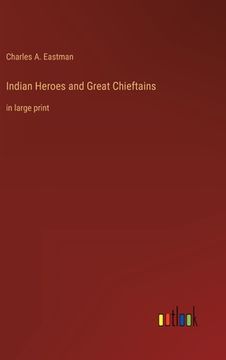 portada Indian Heroes and Great Chieftains: in large print (en Inglés)