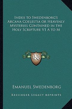 portada index to swedenborg's arcana coelestia or heavenly mysteries contained in the holy scripture v1 a to m (in English)