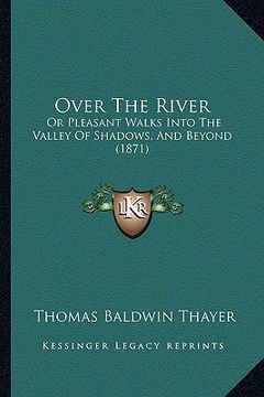 portada over the river: or pleasant walks into the valley of shadows, and beyond (1871) (in English)