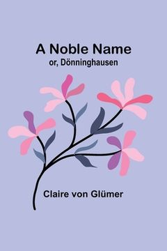 portada A Noble Name; or, Dönninghausen (en Inglés)