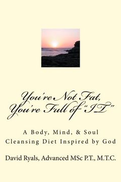 portada You're Not Fat, You're Full of "IT": A Body, Mind, & Soul Cleansing Diet