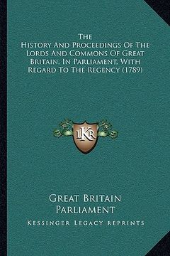 portada the history and proceedings of the lords and commons of great britain, in parliament, with regard to the regency (1789)