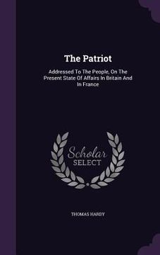 portada The Patriot: Addressed To The People, On The Present State Of Affairs In Britain And In France (en Inglés)