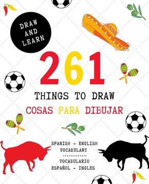 portada 261 Things to Draw Cosas Para Dibujar Spanish - English VOCABULARY / Español - Inglés VOCABULARIO: Drawing and Sketching Fun and Easy Way to Learn a N (en Inglés)