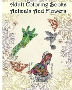 portada Adult Coloring Books Animals And Flowers: An Adult Coloring Book with over 140 Coloring Pages with Beautiful Flowers & Animals: Stress Relief Coloring (en Inglés)