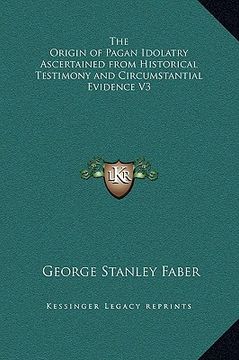 portada the origin of pagan idolatry ascertained from historical testimony and circumstantial evidence v3