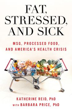 portada Fat, Stressed, and Sick: MSG, Processed Food, and America's Health Crisis (en Inglés)