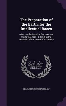 portada The Preparation of the Earth, for the Intellectual Races: A Lecture Delivered at Sacramento, California, April 10, 1954, at the Invitation of the Hous (in English)