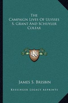 portada the campaign lives of ulysses s. grant and schuyler colfax (in English)